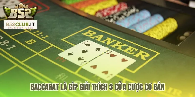Baccarat Là Gì | Cách Chơi Dễ Hiểu Tìm Điểm 9 Tại B52Club 2 Hiểu rõ Baccarat là gì qua ba cửa cược Player Banker Tie
