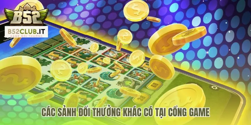 Nổ Hũ b52 club 3 Các sảnh đổi thưởng khác làm phong phú hệ thống giải trí