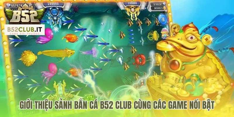 Bắn Cá b52 club 1 Sảnh bắn cá b52 club có nhiều game từ săn Jackpot đến săn boss