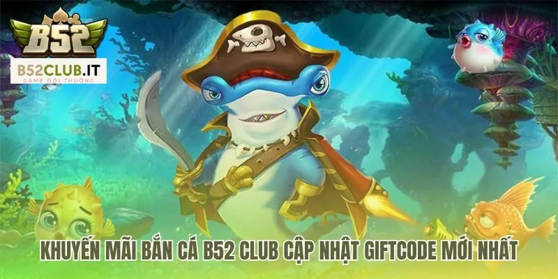 Bắn Cá b52 club 2 Các ưu đãi cung cấp Giftcode tân thủ và thưởng nạp cuối tuần
